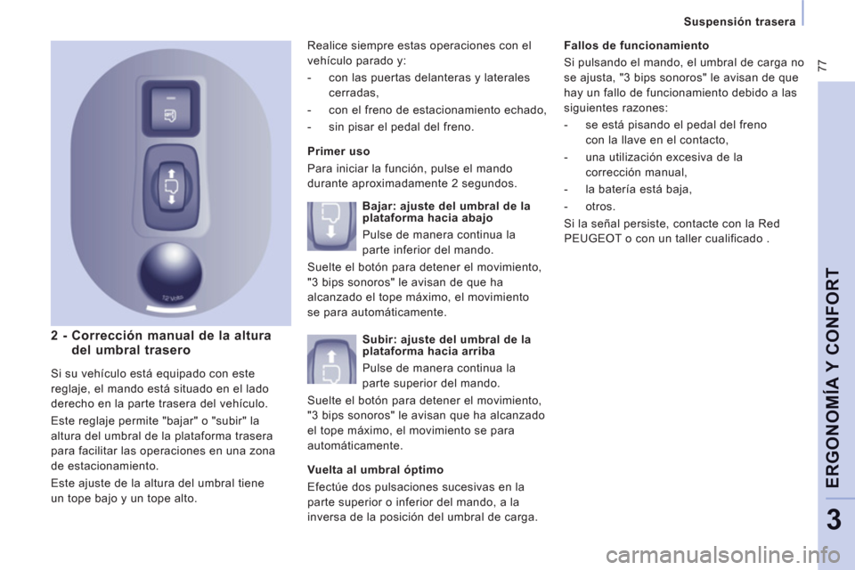 Peugeot Expert VU 2011  Manual del propietario (in Spanish)  77
Suspensión trasera
ERGONOMÍA Y CONFOR
T
3
   
2 -  Corrección manual de la alturadel umbral trasero
 
 
Primer uso 
Para iniciar la 
función, pulse el mando 
durante aproximadamente 2 se
gundo