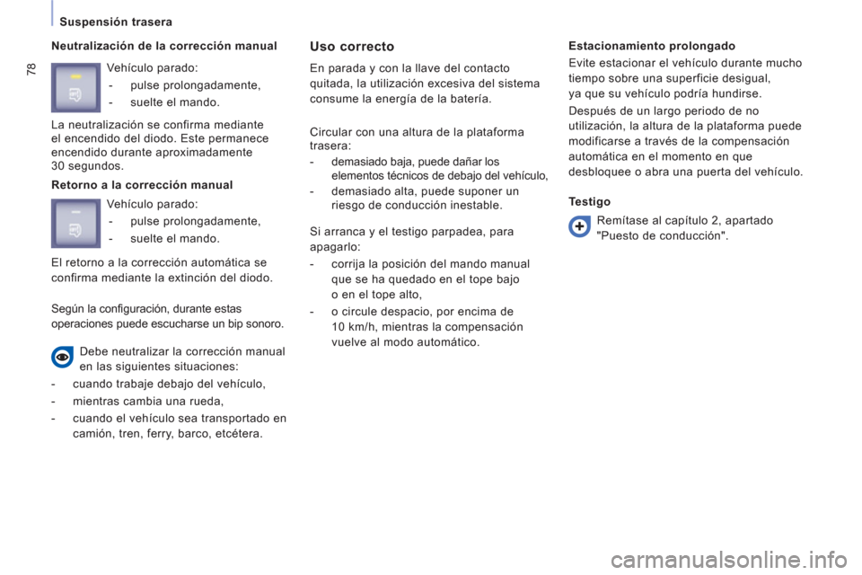 Peugeot Expert VU 2011  Manual del propietario (in Spanish) 78
Suspensión trasera  
   
Neutralización de la corrección manual 
Uso correcto 
En parada y con la llave del contacto
quitada, la utilización excesiva del sistema
consume la energía de la bater