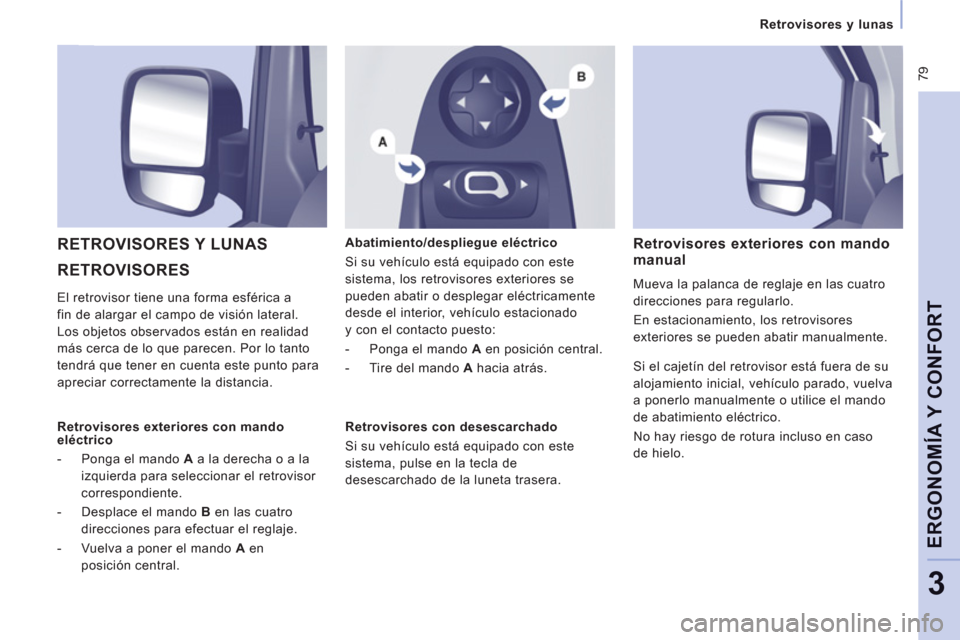 Peugeot Expert VU 2011  Manual del propietario (in Spanish)  79
   
 
Retrovisores y lunas
ERGONOMÍA Y CONFOR
T
3
 
RETROVISORES   RETROVISORES Y LUNAS 
 
 
Abatimiento/despliegue eléctrico 
  Si su vehículo está equipado con este 
sistema, los retrovisore