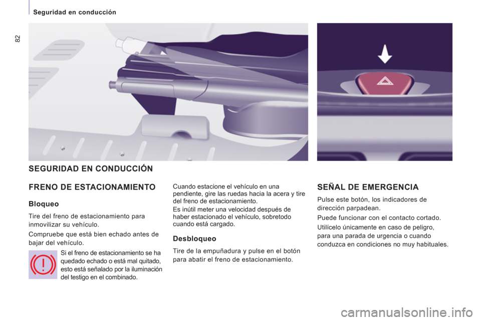 Peugeot Expert VU 2011  Manual del propietario (in Spanish) 82
   
 
Seguridad en conducción  
 
 
FRENO DE ESTACIONAMIENTO 
Cuando estacione el vehículo en una 
pendiente, gire las ruedas hacia la acera y tire 
del freno de estacionamiento. 
  Es inútil me