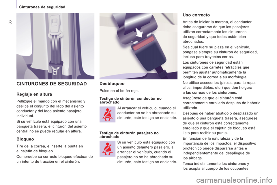 Peugeot Expert VU 2011  Manual del propietario (in Spanish) 86
   
 
Cinturones de seguridad  
 
 
 
Reglaje en altura 
 
Pellizque el mando con el mecanismo y 
deslice el conjunto del lado del asiento 
conductor y del lado asiento pasajero 
individual. 
  Si 