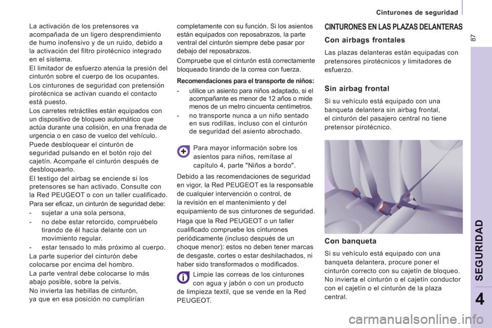 Peugeot Expert VU 2011  Manual del propietario (in Spanish)  87
   
 
Cinturones de seguridad  
 
SEGURIDA
D
4
La activación de los pretensores va 
acompañada de un ligero desprendimiento 
de humo inofensivo y de un ruido, debido a 
la activación del filtro