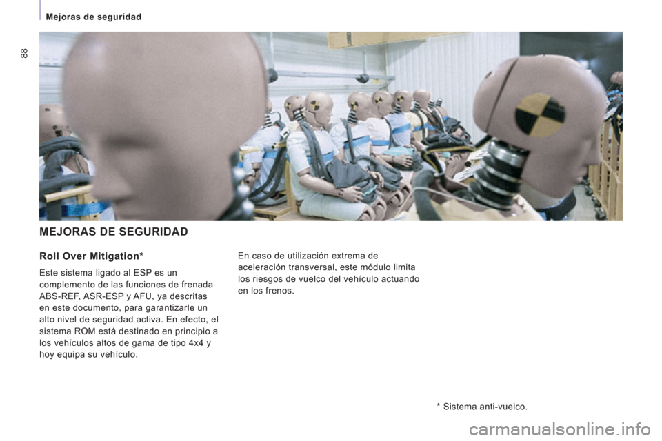 Peugeot Expert VU 2011  Manual del propietario (in Spanish) 88
   
 
 
Mejoras de seguridad  
 
 
 
MEJORAS DE SEGURIDAD 
 
En caso de utilización extrema de 
aceleración transversal, este módulo limita 
los riesgos de vuelco del vehículo actuando 
en los 