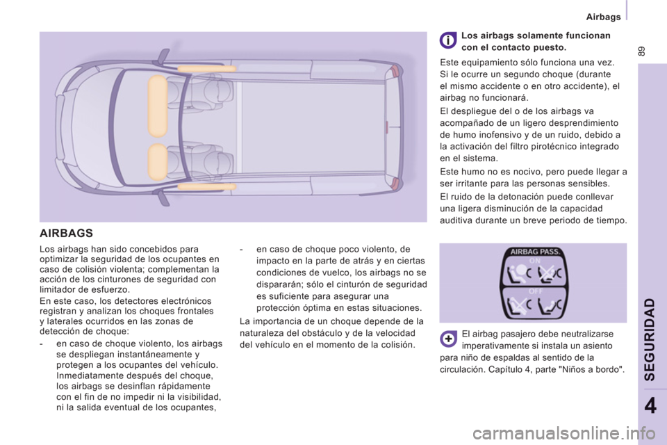 Peugeot Expert VU 2011  Manual del propietario (in Spanish)  89
   
 
Airbags  
 
SEGURIDA
D
4
 
Los airbags han sido concebidos para 
optimizar la seguridad de los ocupantes en 
caso de colisión violenta; complementan la 
acción de los cinturones de segurid
