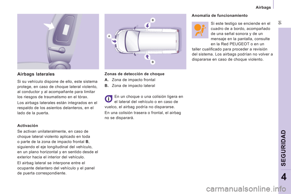 Peugeot Expert VU 2011  Manual del propietario (in Spanish)  91
   
 
Airbags  
 
SEGURIDA
D
4
 
Si este testigo se enciende en el 
cuadro de a bordo, acompañado 
de una señal sonora y de un 
mensaje en la pantalla, consulte 
en la Red PEUGEOT o en un 
talle