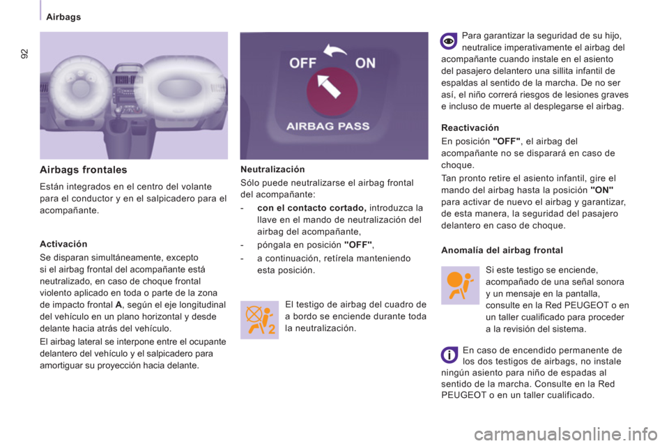 Peugeot Expert VU 2011  Manual del propietario (in Spanish) 92
   
 
Airbags  
 
  Neutralización 
  Sólo puede neutralizarse el airbag frontal 
del acompañante: 
   
 
-   con el contacto cortado, 
 introduzca la 
llave en el mando de neutralización del 
