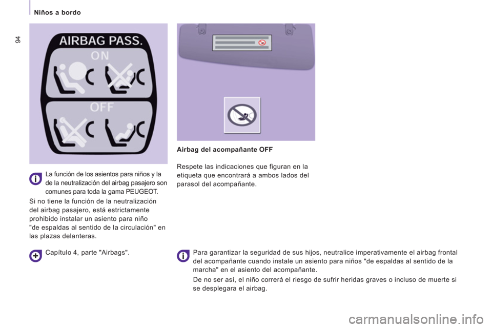 Peugeot Expert VU 2011  Manual del propietario (in Spanish) 94
   
 
Niños a bordo  
 
   
La función de los asientos para niños y la 
de la neutralización del airbag pasajero son 
comunes para toda la gama PEUGEOT. 
  Si no tiene la función de la neutral