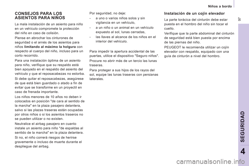 Peugeot Expert VU 2011  Manual del propietario (in Spanish)  97
   
 
Niños a bordo  
 
SEGURIDA
D
4
 
CONSEJOS PARA LOS
ASIENTOS PARA NIÑOS 
  La mala instalación de un asiento para niño 
en un vehículo compromete la protección 
del niño en caso de col