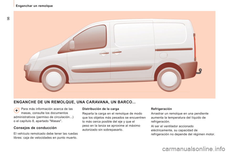 Peugeot Expert VU 2011  Manual del propietario (in Spanish) 98
   
 
Enganchar un remolque  
 
  Para más información acerca de las 
masas, consulte los documentos 
administrativos (permiso de circulación...) 
o el capítulo 8, apartado "Masas". 
  ENGANCHE