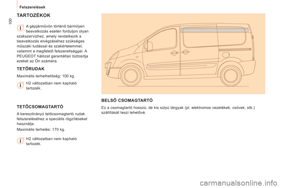 Peugeot Expert VU 2011  Kezelési útmutató (in Hungarian) 100
Felszerelések  
 
 
TARTOZÉKOK  
 
 
A gépjárművön történő bármilyen 
beavatkozás esetén forduljon olyan 
szakszervizhez, amely rendelkezik a 
beavatkozás elvégzéséhez szükséges 
