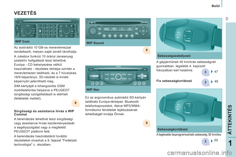 Peugeot Expert VU 2011  Kezelési útmutató (in Hungarian) 9
9
3
3
3
9
13
   
 
Belül  
 
ÁTTEKINTÉ
S
1
 
 
VEZETÉS 
 
 
WIP Com 
  Ez az ergonomikus autórádió SD-kártyán 
található Európa-térképet, Bluetooth 
telefonkapcsolatot, illetve MP3/WMA