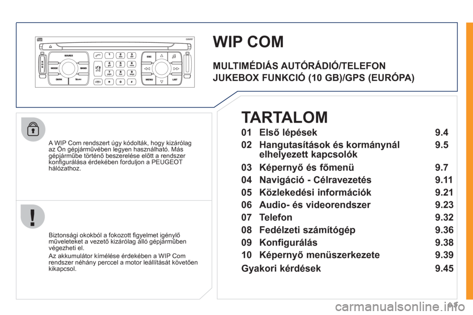 Peugeot Expert VU 2011  Kezelési útmutató (in Hungarian) 9.3
WIP COM 
   
A WIP Com rendszert úgy kódolták, hogy kizárólagaz Ön gépjárművében legyen használható. Más gy , gy
gépjárműbe történő beszerelése előtt a rendszer 
konﬁ gurál