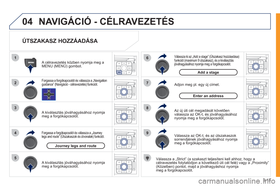 Peugeot Expert VU 2011  Kezelési útmutató (in Hungarian) 9.13
04
1
2
3
5
6
7
8
94
NAVIGÁCIÓ - CÉLRAVEZETÉS
   
ÚTSZAKASZ HOZZÁADÁSA 
 
 
Válassza a „Strict” (a szakaszt teljesíteni kell ahhoz, hogy a célravezetés folytatódjon a következő 