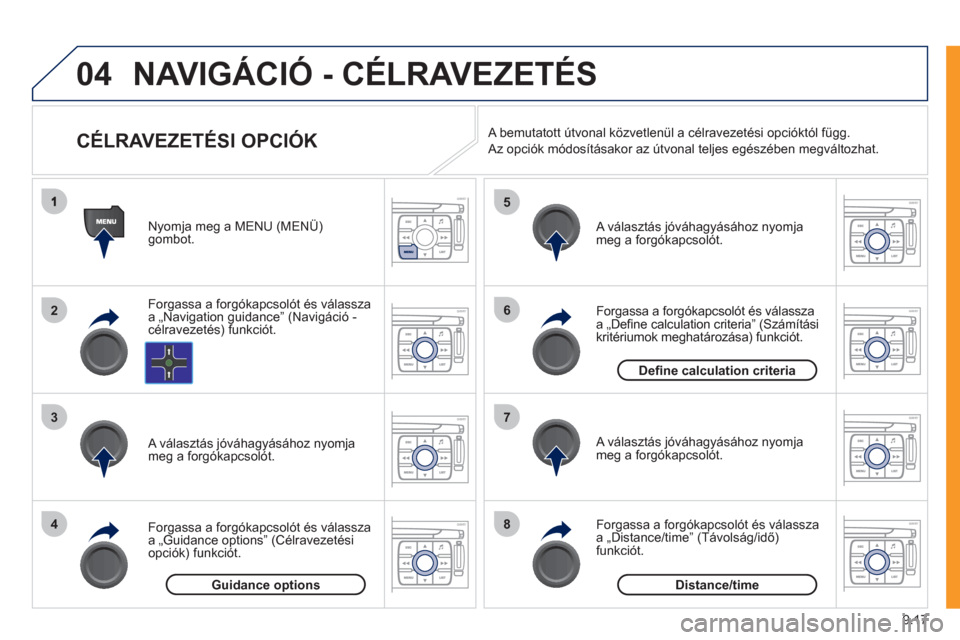 Peugeot Expert VU 2011 Kezelési útmutató (in Hungarian) 9.17
04
2
3
4
5
6
7
8
NAVIGÁCIÓ - CÉLRAVEZETÉS
CÉLRAVEZETÉSI OPCIÓK
Forgassa a forgókapcsolót és válassza a „Navigation guidance” (Navigáció -célravezetés) funkció Peugeot Expert VU 2011 Kezelési útmutató (in Hungarian) 9.17
04
2
3
4
5
6
7
8
NAVIGÁCIÓ - CÉLRAVEZETÉS
CÉLRAVEZETÉSI OPCIÓK
Forgassa a forgókapcsolót és válassza a „Navigation guidance” (Navigáció -célravezetés) funkció
