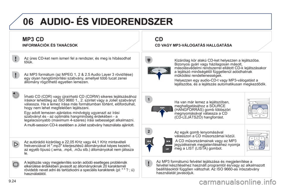 Peugeot Expert VU 2011 Kezelési útmutató (in Hungarian) 9.24
06
1
2
MP3 CD
Az MP3 formátum (az MPEG 1, 2 & 2.5 Audio Layer 3 rövidítése)egy olyan hangtömörítési szabvány, amellyel több tucat zenei
állomány rögzíthető Peugeot Expert VU 2011 Kezelési útmutató (in Hungarian) 9.24
06
1
2
MP3 CD
Az MP3 formátum (az MPEG 1, 2 & 2.5 Audio Layer 3 rövidítése)egy olyan hangtömörítési szabvány, amellyel több tucat zenei
állomány rögzíthető
