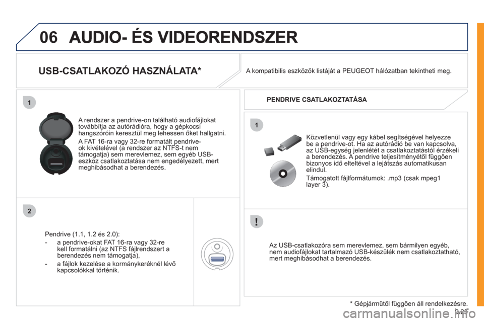 Peugeot Expert VU 2011  Kezelési útmutató (in Hungarian) 9.25
06
1
2
1
   
 
 
 
 
 
 
 
 
USB-CSATLAKOZÓ HASZNÁLATA *  
Pendrive (1.1, 1.2 és 2.0): 
-   a pendrive-okat FAT 16-ra va
gy 32-re 
kell formatálni (az NTFS fájlrendszert a
berendezés nem t�