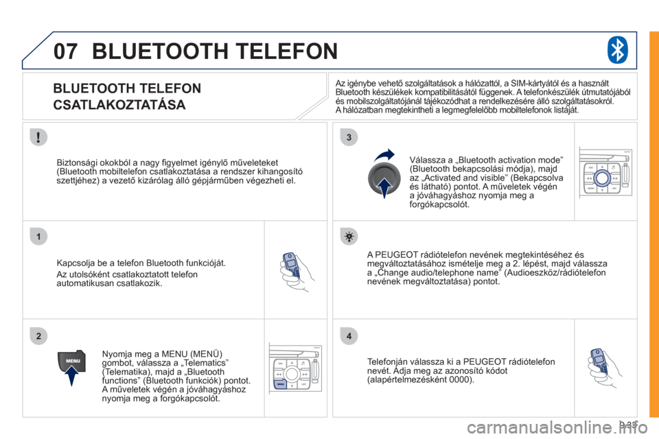 Peugeot Expert VU 2011 Kezelési útmutató (in Hungarian) 9.33
07
1
2
3
4
BLUETOOTH TELEFON
BLUETOOTH TELEFON
CSATLAKOZTATÁSA
Kapcsolja be a telefon Bluetooth funkcióját.
Az utolsóként csatlakoztatott telefonautomatikusan csa Peugeot Expert VU 2011 Kezelési útmutató (in Hungarian) 9.33
07
1
2
3
4
BLUETOOTH TELEFON
BLUETOOTH TELEFON
CSATLAKOZTATÁSA
Kapcsolja be a telefon Bluetooth funkcióját.
Az utolsóként csatlakoztatott telefonautomatikusan csa