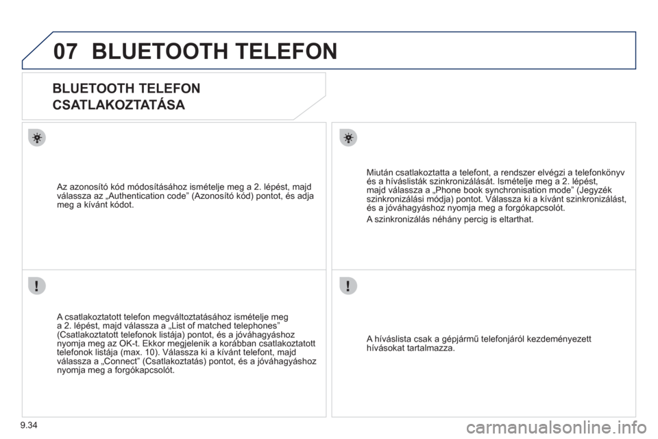 Peugeot Expert VU 2011 Kezelési útmutató (in Hungarian) 9.34
07BLUETOOTH TELEFON
BLUETOOTH TELEFON
CSATLAKOZTATÁSA
A csatlakoztatott telefon megváltoztatásához ismételje mega 2. lépést, majd válassza a „List of matched telepho Peugeot Expert VU 2011 Kezelési útmutató (in Hungarian) 9.34
07BLUETOOTH TELEFON
BLUETOOTH TELEFON
CSATLAKOZTATÁSA
A csatlakoztatott telefon megváltoztatásához ismételje mega 2. lépést, majd válassza a „List of matched telepho