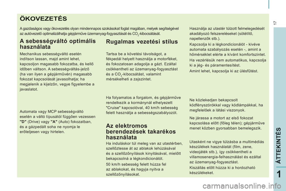 Peugeot Expert VU 2011 Kezelési útmutató (in Hungarian) 17
ÁTTEKINTÉ
S
1
ÖKOVEZETÉS
A gazdaságos vagy ökovezetés olyan mindennapos szokásokat foglal magában, melyek segítségével
az autóvezető optimalizálhatja gépjárműve üzemanyag-fogy Peugeot Expert VU 2011 Kezelési útmutató (in Hungarian) 17
ÁTTEKINTÉ
S
1
ÖKOVEZETÉS
A gazdaságos vagy ökovezetés olyan mindennapos szokásokat foglal magában, melyek segítségével
az autóvezető optimalizálhatja gépjárműve üzemanyag-fogy