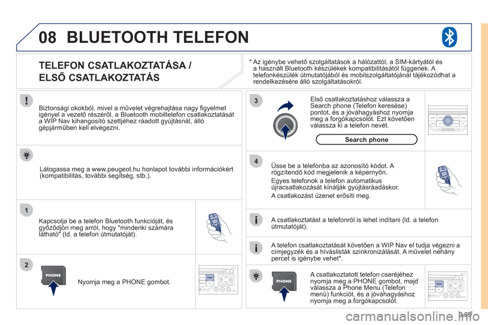 Peugeot Expert VU 2011  Kezelési útmutató (in Hungarian) 9.69
08
1
2
3
4
BLUETOOTH TELEFON 
*  
  Az igénybe vehető szolgáltatások a hálózattól, a SIM-kártyától ésa használt Bluetooth készülékek kompatibilitásától függenek. A 
telefonkés