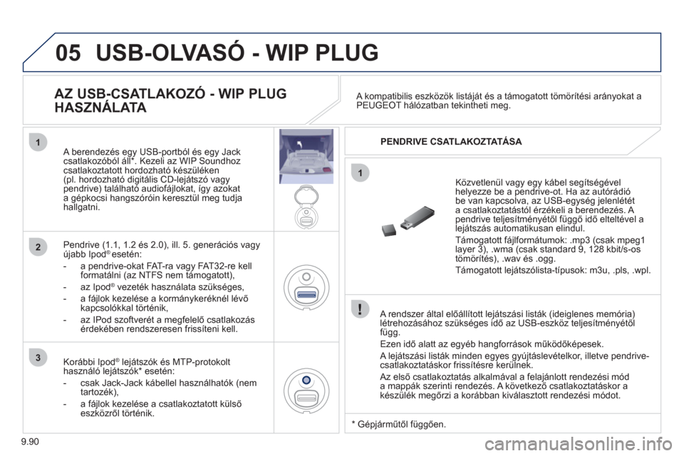 Peugeot Expert VU 2011  Kezelési útmutató (in Hungarian) 9.90
05
1
1
2
3
  USB-OLVASÓ - WIP PLUG
 
 
A rendszer által előállított lejátszási listák (ideiglenes memória)létrehozásához szükséges idő az USB-eszköz teljesítményétől
függ.
  