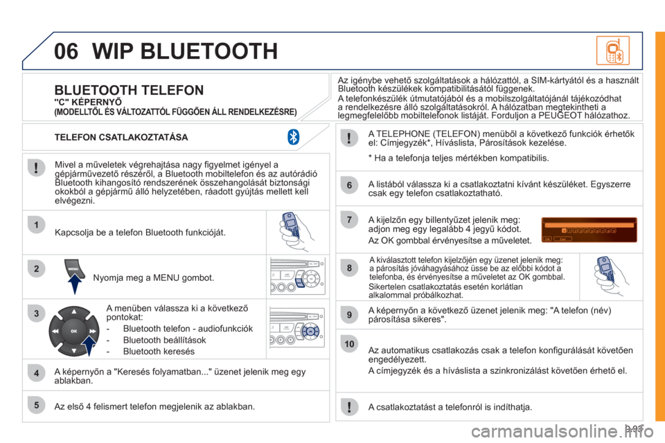 Peugeot Expert VU 2011  Kezelési útmutató (in Hungarian) 9.93
06
1
2
3
4
5
6
7
8
9
10
WIP BLUETOOTH 
   
Mivel a műveletek végrehajtása nagy ﬁ gyelmet igényel agépjárművezető részéről, a Bluetooth mobiltelefon és az autórádió 
Bluetooth kih