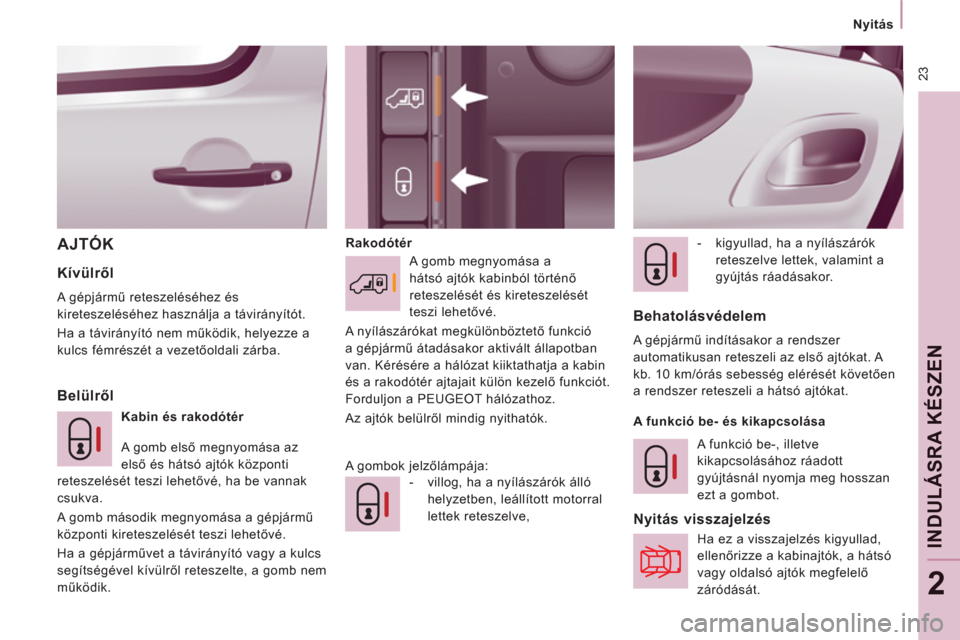 Peugeot Expert VU 2011  Kezelési útmutató (in Hungarian)  23
   
 
Nyitás  
 
INDULÁSRA KÉSZEN
2
AJTÓK  
 
Rakodótér  
 
-   kigyullad, ha a nyílászárók 
reteszelve lettek, valamint a 
gyújtás ráadásakor.  
 
 
 
 
Belülről     
Kívülről 