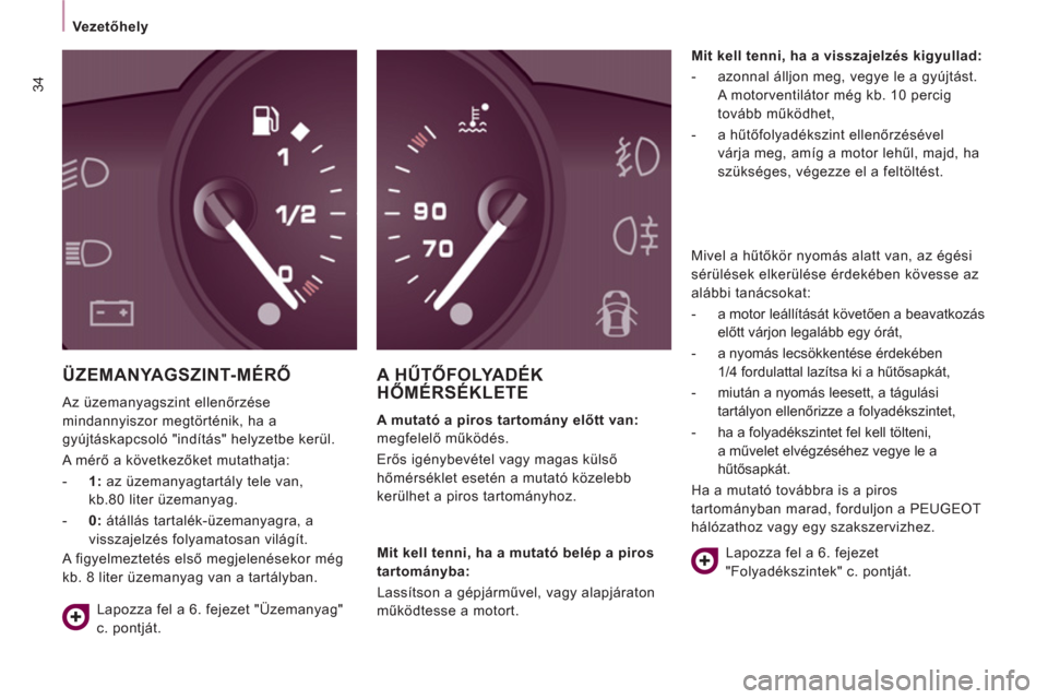 Peugeot Expert VU 2011 Kezelési útmutató (in Hungarian) 34
Vezetőhely
ÜZEMANYAGSZINT-MÉRŐ
Az üzemanyagszint ellenőrzése
mindannyiszor megtörténik, ha a
gyújtáskapcsoló "indítás" helyzetbe kerül.
A mérő a következőket mutathatja: Peugeot Expert VU 2011 Kezelési útmutató (in Hungarian) 34
Vezetőhely
ÜZEMANYAGSZINT-MÉRŐ
Az üzemanyagszint ellenőrzése
mindannyiszor megtörténik, ha a
gyújtáskapcsoló "indítás" helyzetbe kerül.
A mérő a következőket mutathatja: