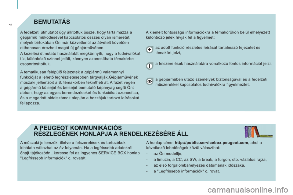 Peugeot Expert VU 2011  Kezelési útmutató (in Hungarian) 4BEMUTATÁS 
  A kiemelt fontosságú információkra a témakörökön belül elhelyezett 
különböző jelek hívják fel a figyelmet:    A fedélzeti útmutatót úgy állítottuk össze, hogy tar