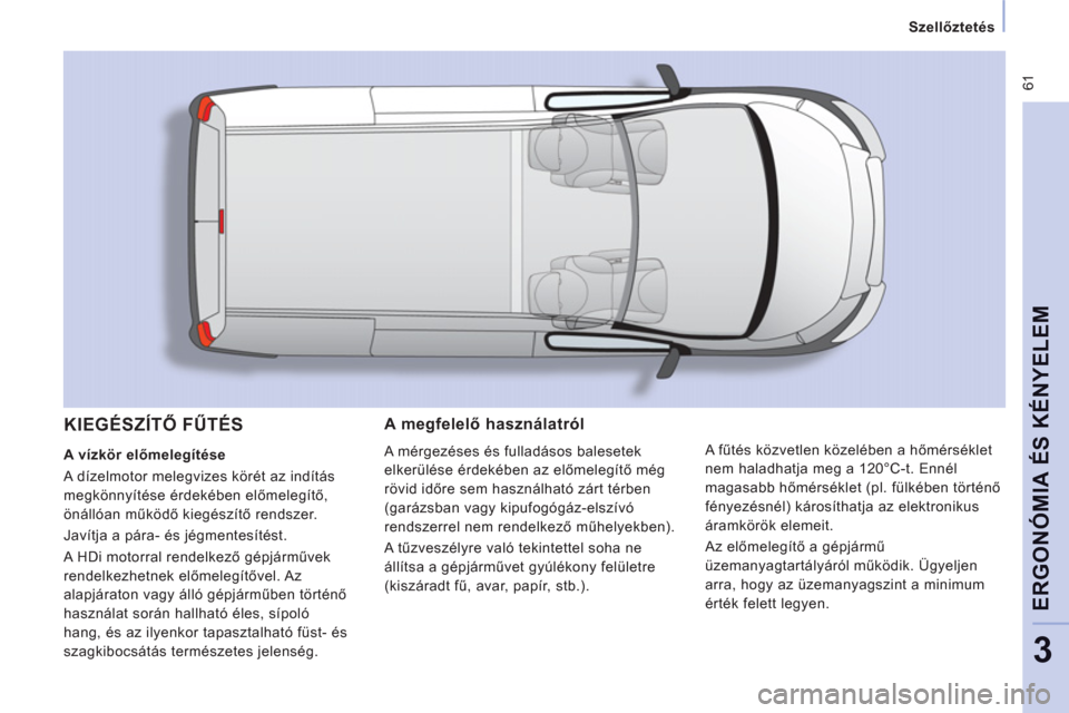 Peugeot Expert VU 2011  Kezelési útmutató (in Hungarian)  61
Szellőztetés
ERGONÓMIA ÉS KÉNYELE
M
3
A megfelelő használatról 
 
A mérgezéses és fulladásos balesetek
elkerülése érdekében az előmele
gítő még 
r
övid időre sem haszn