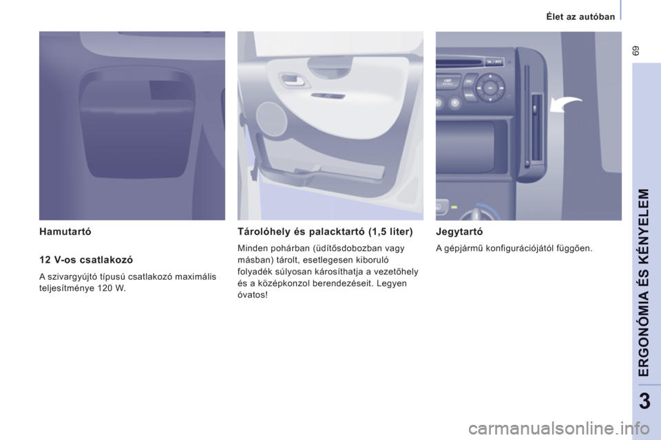Peugeot Expert VU 2011  Kezelési útmutató (in Hungarian)  69
   
 
Élet az autóban
ERGONÓMIA ÉS KÉNYELE
M
3
 
 
Hamutartó  Tárolóhely és palacktartó (1,5 liter) 
Minden pohárban (üdítősdobozban vagy 
másban
) tárolt, esetlegesen kiboruló
fo