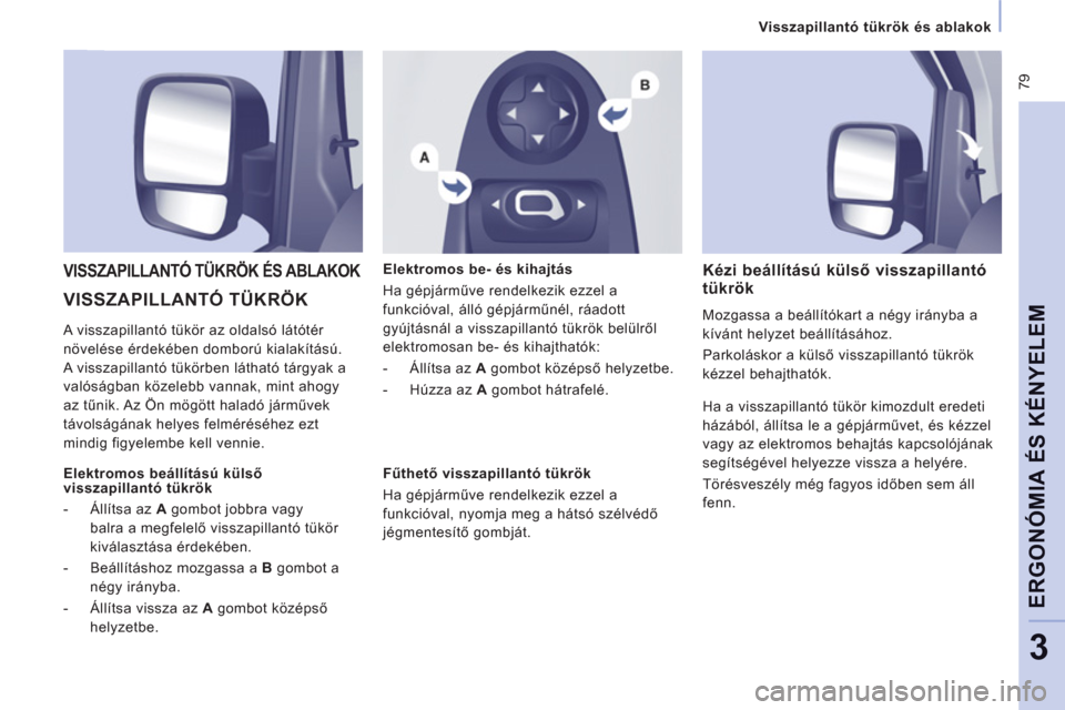 Peugeot Expert VU 2011 Kezelési útmutató (in Hungarian) 79
Visszapillantó tükrök és ablakok
ERGONÓMIA ÉS KÉNYELE
M
3
VISSZAPILLANTÓ TÜKRÖK
VISSZAPILLANTÓ TÜKRÖK ÉS ABLAKOK
Elektromos be- és kihajtás
Ha gépjárműve rendelkez Peugeot Expert VU 2011 Kezelési útmutató (in Hungarian) 79
Visszapillantó tükrök és ablakok
ERGONÓMIA ÉS KÉNYELE
M
3
VISSZAPILLANTÓ TÜKRÖK
VISSZAPILLANTÓ TÜKRÖK ÉS ABLAKOK
Elektromos be- és kihajtás
Ha gépjárműve rendelkez