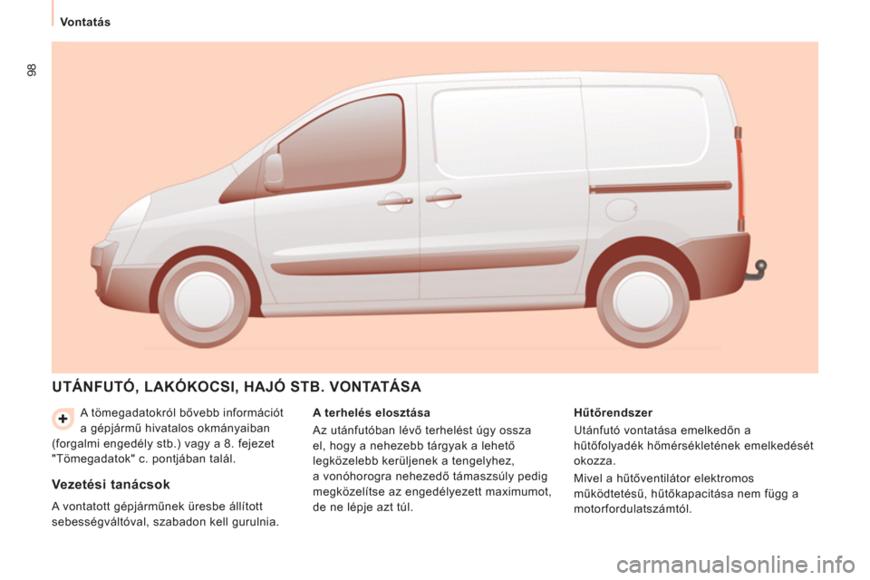 Peugeot Expert VU 2011  Kezelési útmutató (in Hungarian) 98
Vontatás  
 
  A tömegadatokról bővebb információt 
a gépjármű hivatalos okmányaiban 
(forgalmi engedély stb.) vagy a 8. fejezet 
"Tömegadatok" c. pontjában talál. 
  UTÁNFUTÓ, LAK