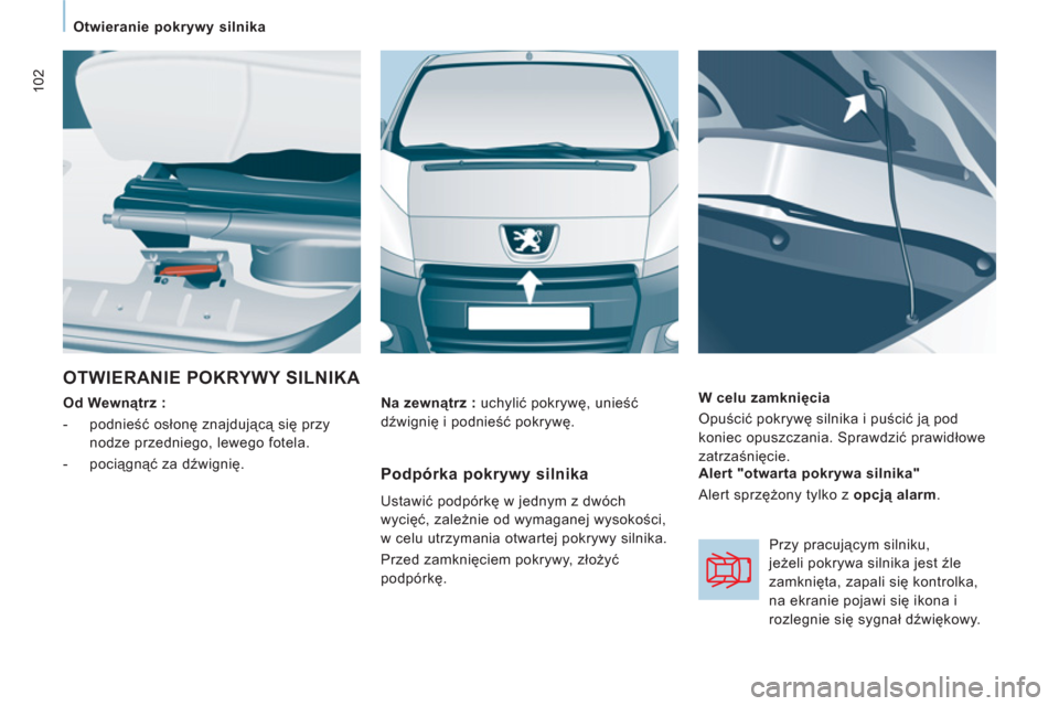 Peugeot Expert VU 2011 Instrukcja Obsługi (in Polish) 102
Otwieranie pokrywy silnika
OTWIERANIE POKRYWY SILNIKA
Od Wewnątrz :
- podnieść osłonę znajdującą się przy
nodze przedniego, lewego fotela.
- pociągnąć za dźw Peugeot Expert VU 2011 Instrukcja Obsługi (in Polish) 102
Otwieranie pokrywy silnika
OTWIERANIE POKRYWY SILNIKA
Od Wewnątrz :
- podnieść osłonę znajdującą się przy
nodze przedniego, lewego fotela.
- pociągnąć za dźw