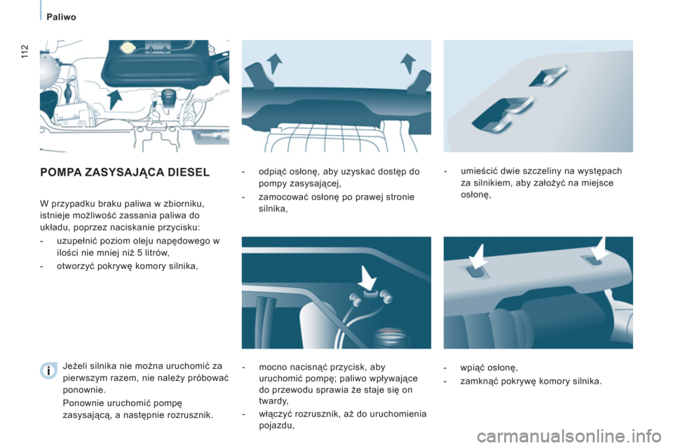 Peugeot Expert VU 2011  Instrukcja Obsługi (in Polish) 11 2
   
 
Paliwo  
 
 
POMPA ZASYSAJĄCA DIESEL
 
 
  W przypadku braku paliwa w zbiorniku, 
istnieje możliwość zassania paliwa do 
układu, poprzez naciskanie przycisku: 
   
 
-  uzupełnić poz