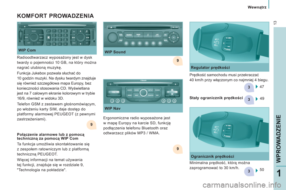 Peugeot Expert VU 2011  Instrukcja Obsługi (in Polish) 9
9
3
3
3
9
13
   
 
Wewnątrz  
 
WPROWADZENI
E
1
 
 
KOMFORT PROWADZENIA 
 
 
WIP Com 
  Ergonomiczne radio wyposażone jest 
w mapę Europy na karcie SD, funkcję 
podłączenia telefonu Bluetooth 