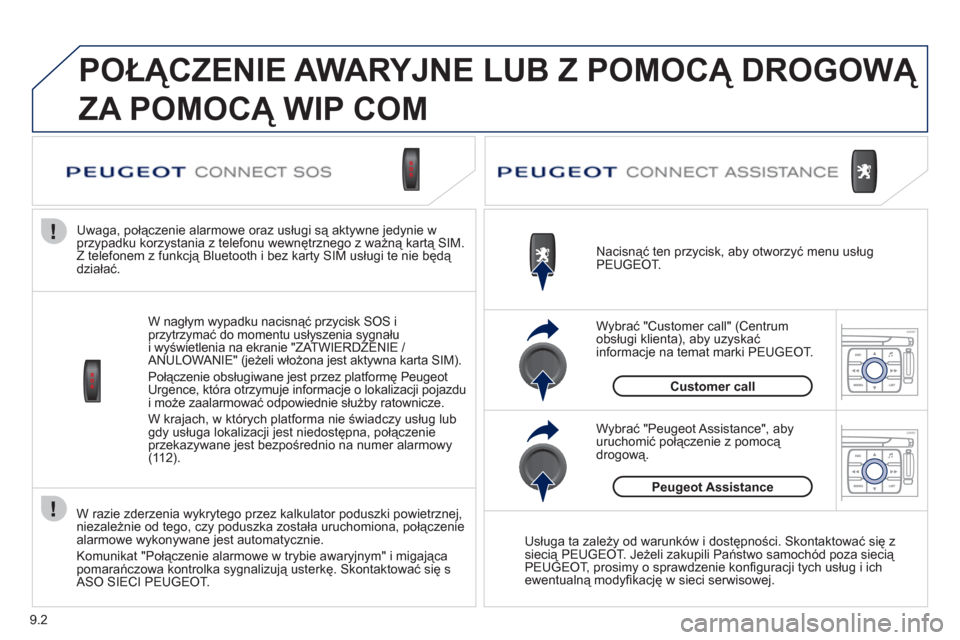Peugeot Expert VU 2011 Instrukcja Obsługi (in Polish) 9.2
W razie zderzenia wykrytego przez kalkulator poduszki powietrznej,
niezależnie od tego, czy poduszka została uruchomiona, połączenie
alarmowe wykonywane jest automatycznie.
Komunikat "Połąc Peugeot Expert VU 2011 Instrukcja Obsługi (in Polish) 9.2
W razie zderzenia wykrytego przez kalkulator poduszki powietrznej,
niezależnie od tego, czy poduszka została uruchomiona, połączenie
alarmowe wykonywane jest automatycznie.
Komunikat "Połąc
