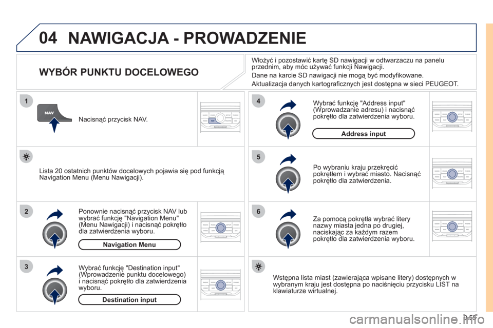 Peugeot Expert VU 2011 Instrukcja Obsługi (in Polish) 9.55
04
1
2
3
5
6
4
NAWIGACJA - PROWADZENIE
WYBÓR PUNKTU DOCELOWEGO
Ponownie nacisnąć przycisk NAV lub
wybrać funkcję "Navigation Menu"(Menu Nawigacji) i nacisnąć po Peugeot Expert VU 2011 Instrukcja Obsługi (in Polish) 9.55
04
1
2
3
5
6
4
NAWIGACJA - PROWADZENIE
WYBÓR PUNKTU DOCELOWEGO
Ponownie nacisnąć przycisk NAV lub
wybrać funkcję "Navigation Menu"(Menu Nawigacji) i nacisnąć po