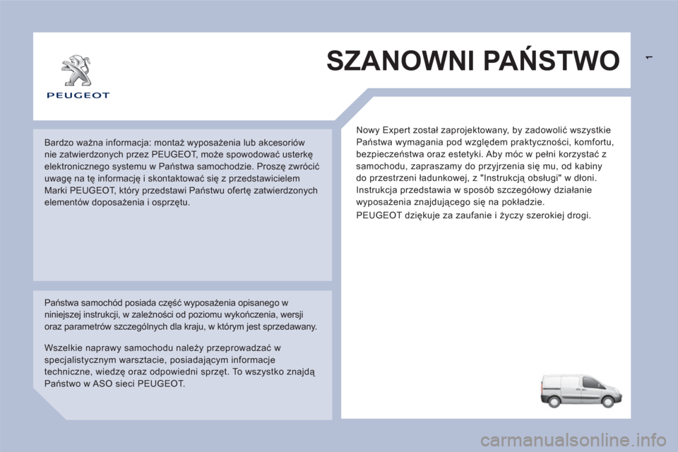 Peugeot Expert VU 2011 Instrukcja Obsługi (in Polish) SZANOWNI PAŃSTWO
Nowy Expert został zaprojektowany, by zadowolić wszystkie
Państwa wymagania pod względem praktyczności, komfortu,
bezpieczeństwa oraz estetyki. Aby móc w pełni korzystać Peugeot Expert VU 2011 Instrukcja Obsługi (in Polish) SZANOWNI PAŃSTWO
Nowy Expert został zaprojektowany, by zadowolić wszystkie
Państwa wymagania pod względem praktyczności, komfortu,
bezpieczeństwa oraz estetyki. Aby móc w pełni korzystać