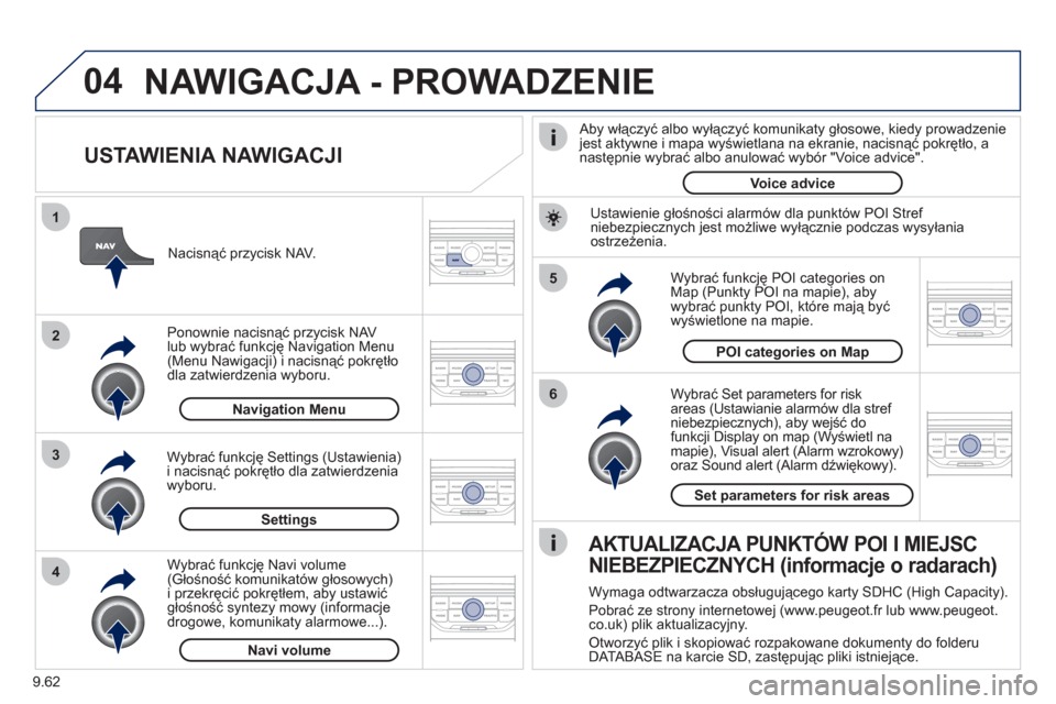 Peugeot Expert VU 2011 Instrukcja Obsługi (in Polish) 9.62
04
5
6
3 2 1
4
USTAWIENIA NAWIGACJI
Wybrać Set parameters for risk
areas (Ustawianie alarmów dla stref niebezpiecznych), aby wejść do funkcji Display on map (Wyświetl namapie), Visu Peugeot Expert VU 2011 Instrukcja Obsługi (in Polish) 9.62
04
5
6
3 2 1
4
USTAWIENIA NAWIGACJI
Wybrać Set parameters for risk
areas (Ustawianie alarmów dla stref niebezpiecznych), aby wejść do funkcji Display on map (Wyświetl namapie), Visu