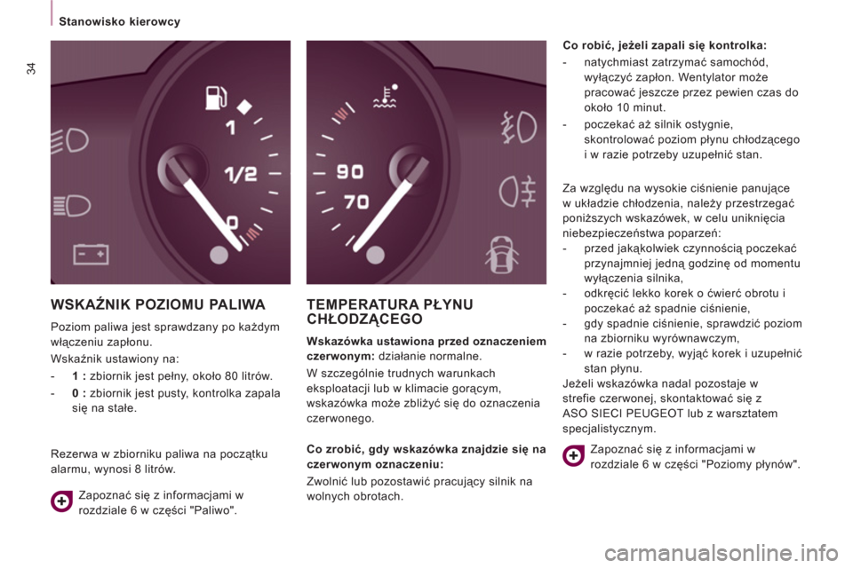 Peugeot Expert VU 2011  Instrukcja Obsługi (in Polish) 34
Stanowisko kierowcy  
 
 
WSKAŹNIK POZIOMU PALIWA 
 
Poziom paliwa jest sprawdzany po każdym 
włączeniu zapłonu. 
  Wskaźnik ustawiony na: 
   
 
-   1 : 
 zbiornik jest pełny, około 80 lit