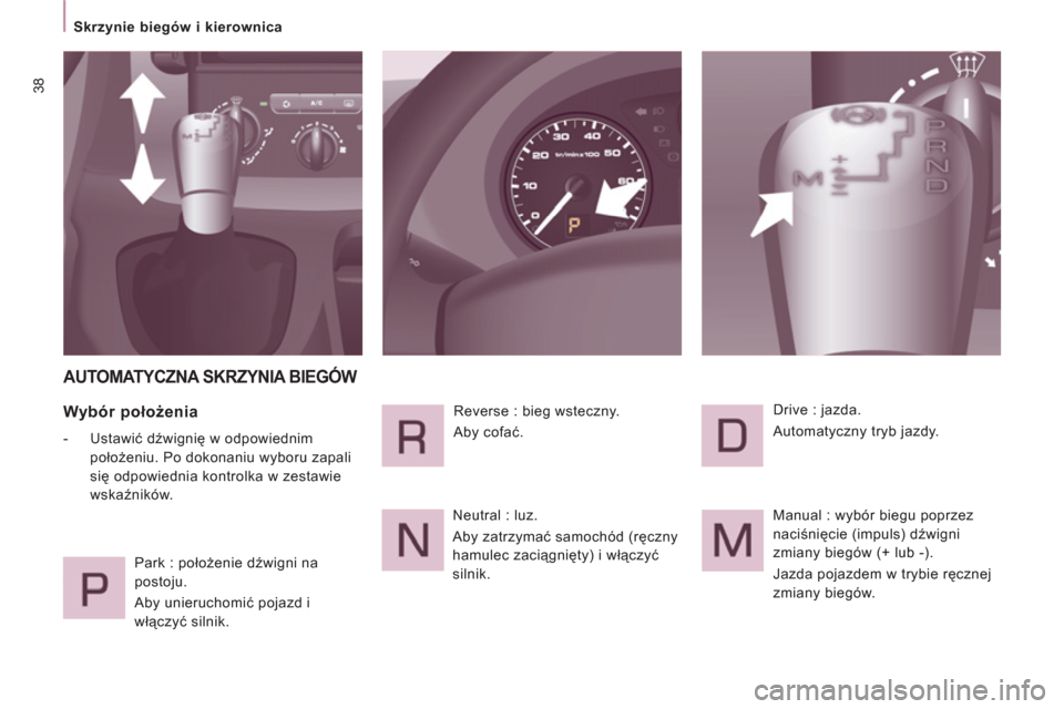 Peugeot Expert VU 2011  Instrukcja Obsługi (in Polish) 38
   
 
Skrzynie biegów i kierownica  
 
 
AUTOMATYCZNA SKRZYNIA BIEGÓW
 
 
Wybór położenia 
 
 
 
-  Ustawić dźwignię w odpowiednim 
położeniu. Po dokonaniu wyboru zapali 
się odpowiednia