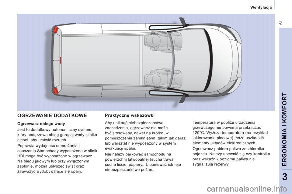 Peugeot Expert VU 2011 Instrukcja Obsługi (in Polish) 61
Wentylacja
ERGONOMIA I KOMFOR
T
3
Praktyczne wskazówki
Aby uniknąć niebezpieczeństwa
zaczadzenia, ogrzewacz nie może
być stosowany, nawet na krótko, w
pomieszczeniu zamkniętym, takim j Peugeot Expert VU 2011 Instrukcja Obsługi (in Polish) 61
Wentylacja
ERGONOMIA I KOMFOR
T
3
Praktyczne wskazówki
Aby uniknąć niebezpieczeństwa
zaczadzenia, ogrzewacz nie może
być stosowany, nawet na krótko, w
pomieszczeniu zamkniętym, takim j
