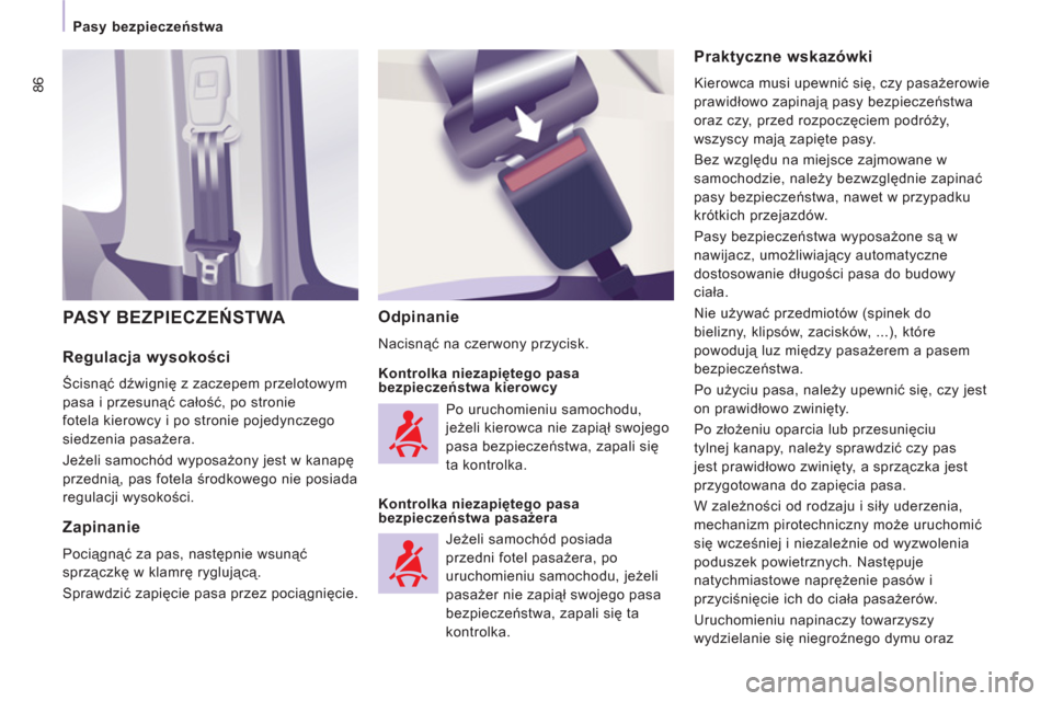 Peugeot Expert VU 2011 Instrukcja Obsługi (in Polish) 86
Pasy bezpieczeństwa
Regulacja wysokości
Ścisnąć dźwignię z zaczepem przelotowym
pasa i przesunąć całość, po stronie
fotela kierowcy i po stronie pojedynczego
siedzenia pasażer Peugeot Expert VU 2011 Instrukcja Obsługi (in Polish) 86
Pasy bezpieczeństwa
Regulacja wysokości
Ścisnąć dźwignię z zaczepem przelotowym
pasa i przesunąć całość, po stronie
fotela kierowcy i po stronie pojedynczego
siedzenia pasażer