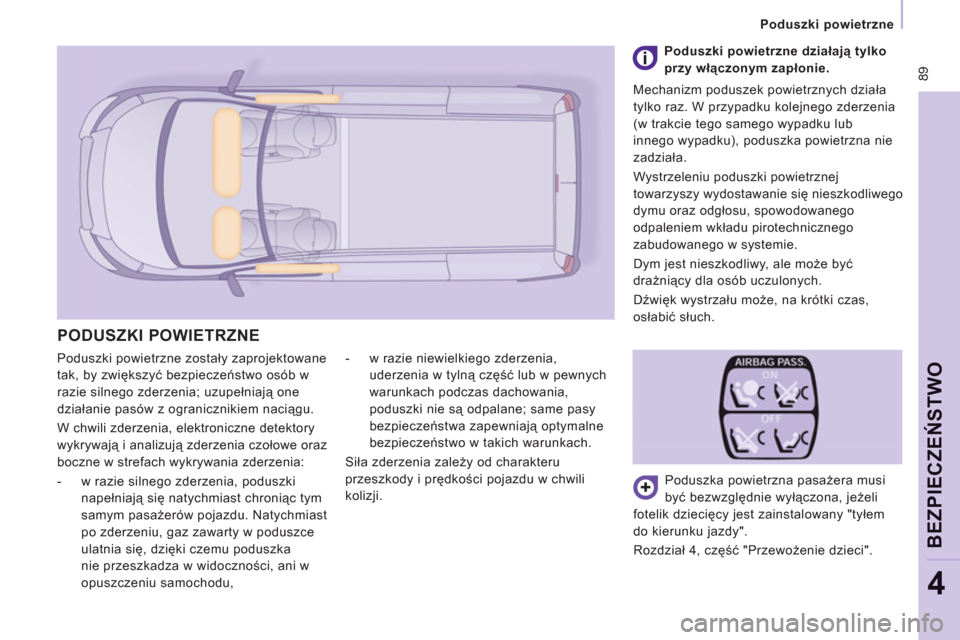 Peugeot Expert VU 2011  Instrukcja Obsługi (in Polish)  89
Poduszki powietrzne  
 
BEZPIECZEŃSTWO
4
 
Poduszki powietrzne zostały zaprojektowane 
tak, by zwiększyć bezpieczeństwo osób w 
razie silnego zderzenia; uzupełniają one 
działanie pasów 