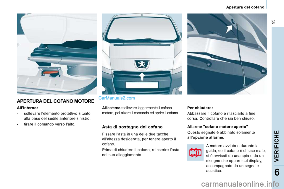 Peugeot Expert VU 2010 Manuale del proprietario (in Italian) 95
Apertura del cofano
VERIFICHE
6
APERTURA DEL COFANO MOTORE
Allinterno:
- sollevare lelemento protettivo situato alla base del sedile anteriore sinistro.
- tirare il co Peugeot Expert VU 2010 Manuale del proprietario (in Italian) 95
Apertura del cofano
VERIFICHE
6
APERTURA DEL COFANO MOTORE
Allinterno:
- sollevare lelemento protettivo situato alla base del sedile anteriore sinistro.
- tirare il co
