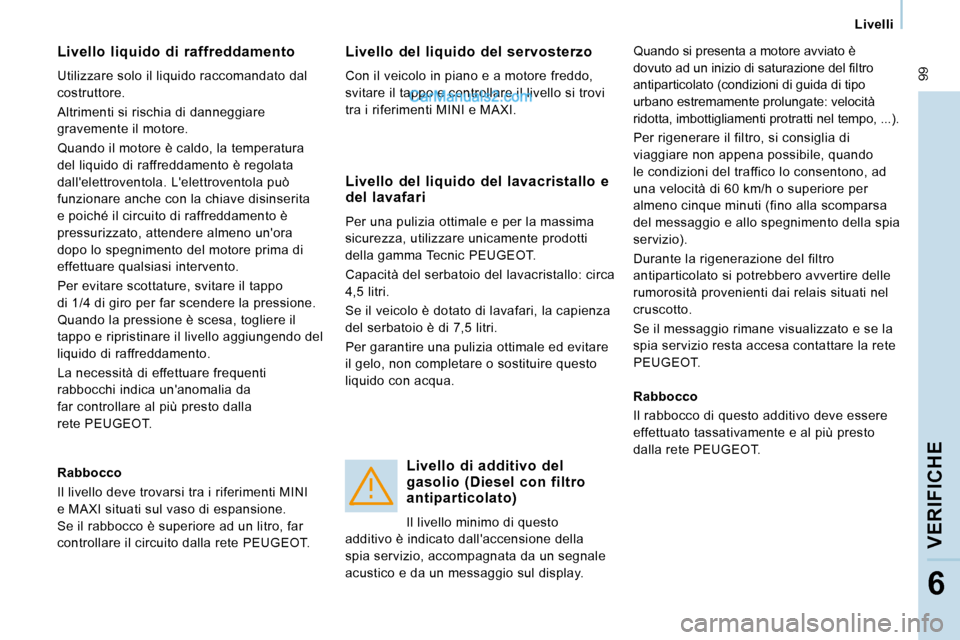 Peugeot Expert VU 2010 Manuale del proprietario (in Italian) 99
Livelli
VERIFICHE
6
Livello liquido di raffreddamento
Utilizzare solo il liquido raccomandato dal
costruttore.
Altrimenti si rischia di danneggiare
gravemente il motore.
Qu Peugeot Expert VU 2010 Manuale del proprietario (in Italian) 99
Livelli
VERIFICHE
6
Livello liquido di raffreddamento
Utilizzare solo il liquido raccomandato dal
costruttore.
Altrimenti si rischia di danneggiare
gravemente il motore.
Qu