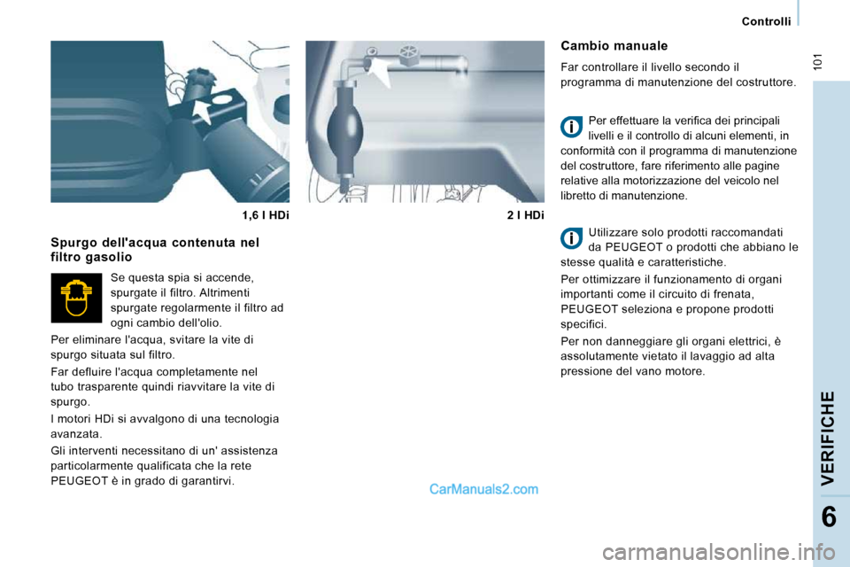 Peugeot Expert VU 2010  Manuale del proprietario (in Italian)  101
   Controlli   
VERIFICHE
6
  Cambio  manuale  
 Far controllare il livello secondo il  
programma di manutenzione del costruttore.  � �P�e�r� �e�f�f�e�t�t�u�a�r�e� �l�a� �v�e�r�i�ﬁ� �c�a� �d�e