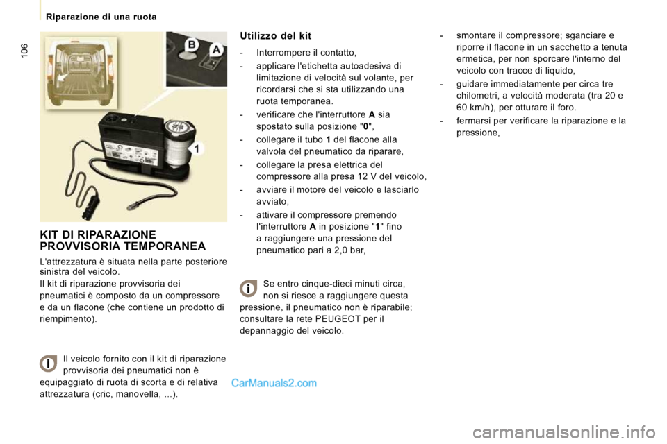 Peugeot Expert VU 2010 Manuale del proprietario (in Italian) 106
Riparazione di una ruota
KIT DI RIPARAZIONE PROVVISORIA TEMPORANEA
Lattrezzatura è situata nella parte posteriore
sinistra del veicolo.
Il kit di riparazione provvisoria dei
p Peugeot Expert VU 2010 Manuale del proprietario (in Italian) 106
Riparazione di una ruota
KIT DI RIPARAZIONE PROVVISORIA TEMPORANEA
Lattrezzatura è situata nella parte posteriore
sinistra del veicolo.
Il kit di riparazione provvisoria dei
p