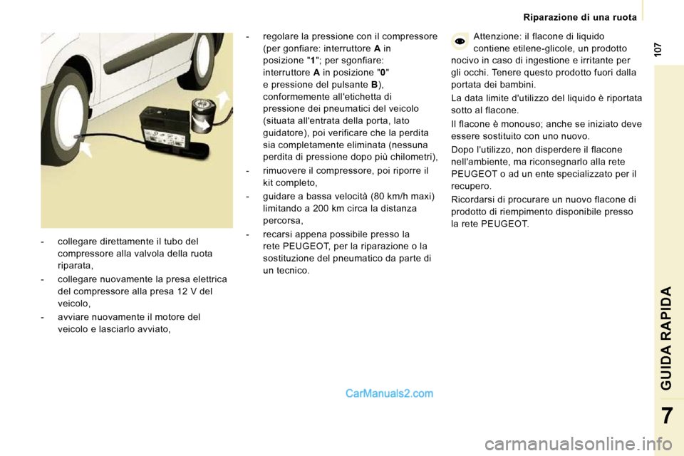 Peugeot Expert VU 2010 Manuale del proprietario (in Italian) Riparazione di una ruota
GUIDA RAPIDA
7
- regolare la pressione con il compressore (per gonfiare: interruttore A in
posizione " 1 "; per sgonfiare:
interruttore A in posizione " Peugeot Expert VU 2010 Manuale del proprietario (in Italian) Riparazione di una ruota
GUIDA RAPIDA
7
- regolare la pressione con il compressore (per gonfiare: interruttore A in
posizione " 1 "; per sgonfiare:
interruttore A in posizione "